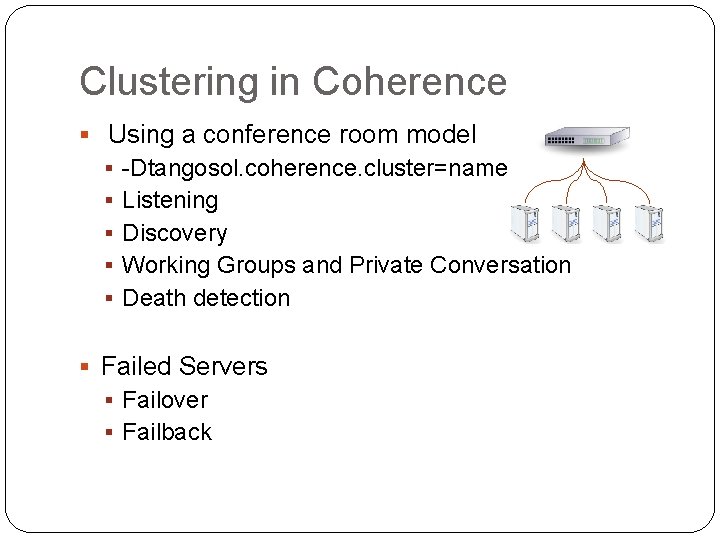 Clustering in Coherence § Using a conference room model § -Dtangosol. coherence. cluster=name §