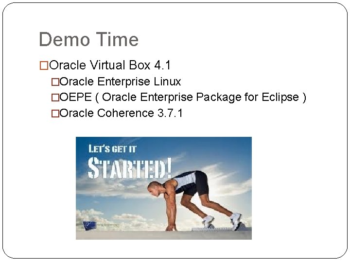 Demo Time �Oracle Virtual Box 4. 1 �Oracle Enterprise Linux �OEPE ( Oracle Enterprise