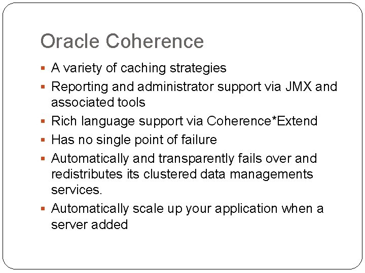 Oracle Coherence § A variety of caching strategies § Reporting and administrator support via