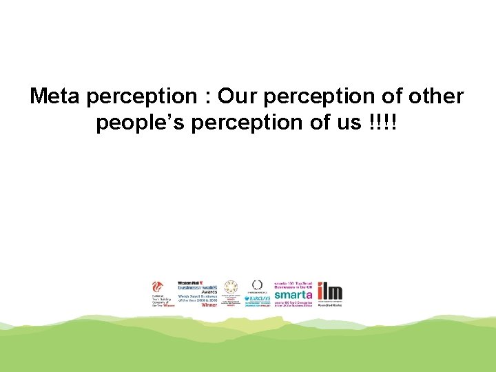 Meta perception : Our perception of other people’s perception of us !!!! 