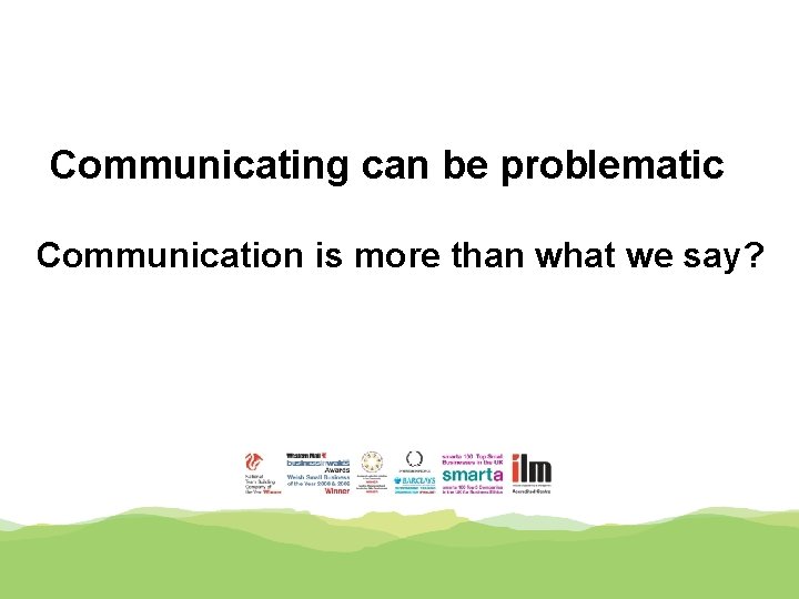 Communicating can be problematic Communication is more than what we say? 