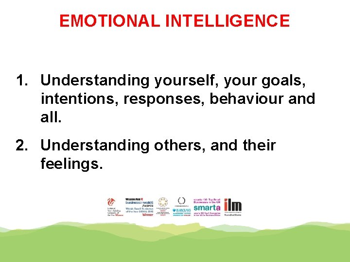 EMOTIONAL INTELLIGENCE 1. Understanding yourself, your goals, intentions, responses, behaviour and all. 2. Understanding