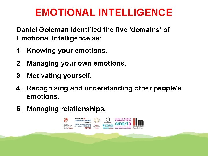 EMOTIONAL INTELLIGENCE Daniel Goleman identified the five 'domains' of Emotional Intelligence as: 1. Knowing