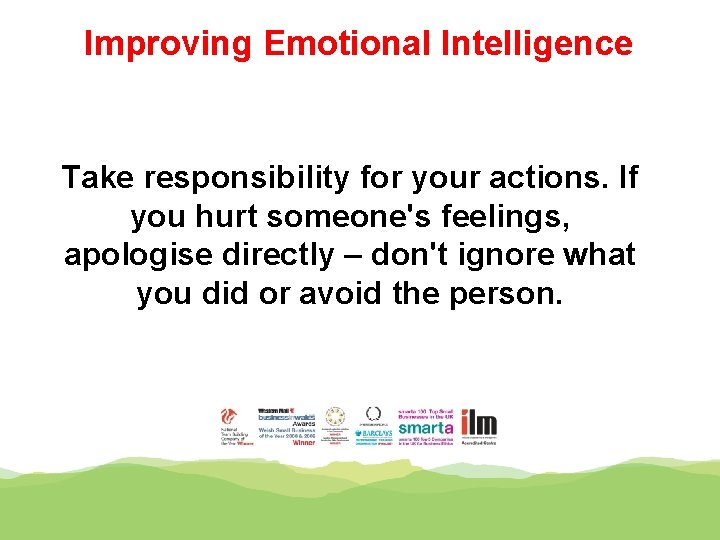 Improving Emotional Intelligence Take responsibility for your actions. If you hurt someone's feelings, apologise