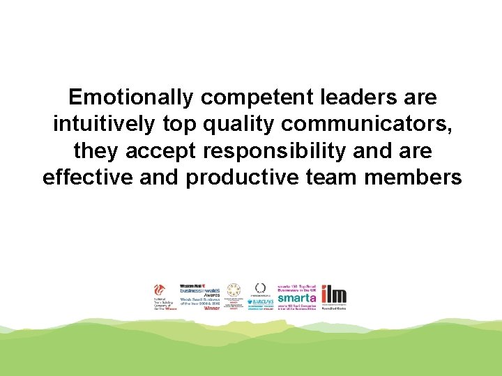 Emotionally competent leaders are intuitively top quality communicators, they accept responsibility and are effective