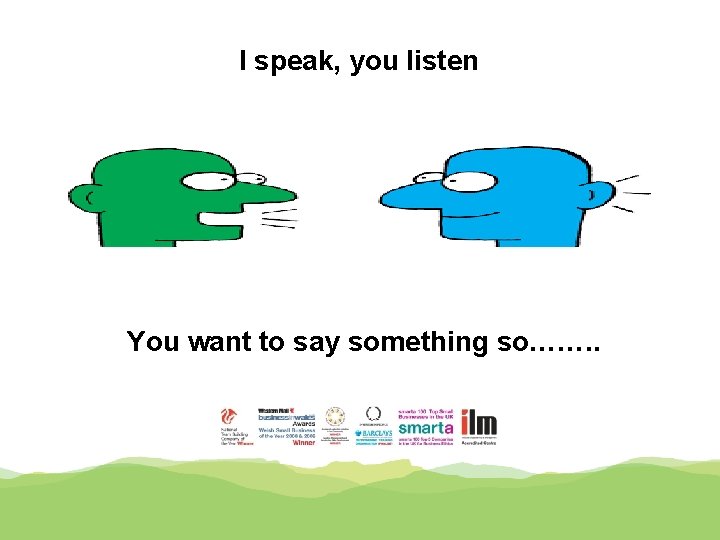 I speak, you listen You want to say something so……. . 