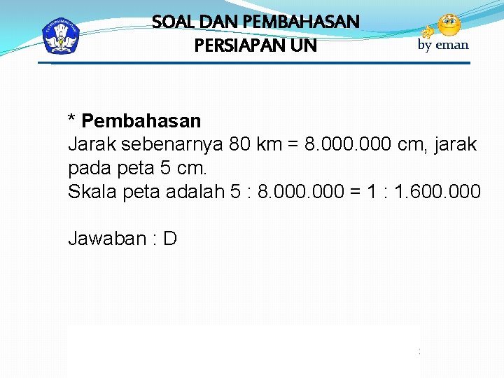 SOAL DAN PEMBAHASAN PERSIAPAN UN by eman * Pembahasan Jarak sebenarnya 80 km =