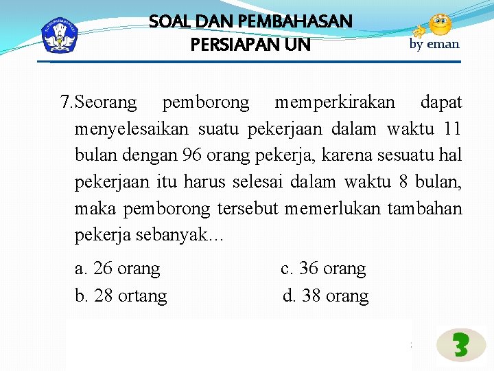 SOAL DAN PEMBAHASAN PERSIAPAN UN by eman 7. Seorang pemborong memperkirakan dapat menyelesaikan suatu