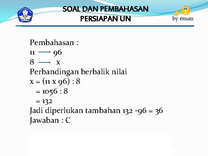 SOAL DAN PEMBAHASAN PERSIAPAN UN Pembahasan : 11 96 8 x Perbandingan berbalik nilai