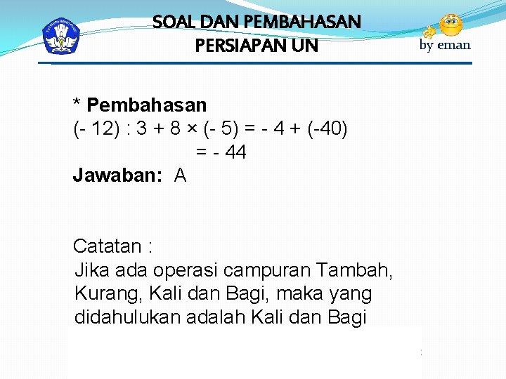 SOAL DAN PEMBAHASAN PERSIAPAN UN * Pembahasan (- 12) : 3 + 8 ×