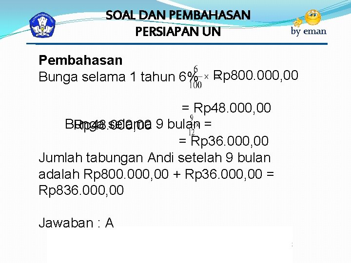 SOAL DAN PEMBAHASAN PERSIAPAN UN Pembahasan Bunga selama 1 tahun 6% Rp 800. 000,