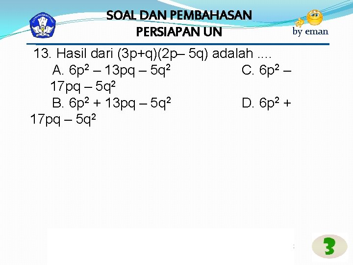 SOAL DAN PEMBAHASAN PERSIAPAN UN 13. Hasil dari (3 p+q)(2 p– 5 q) adalah.