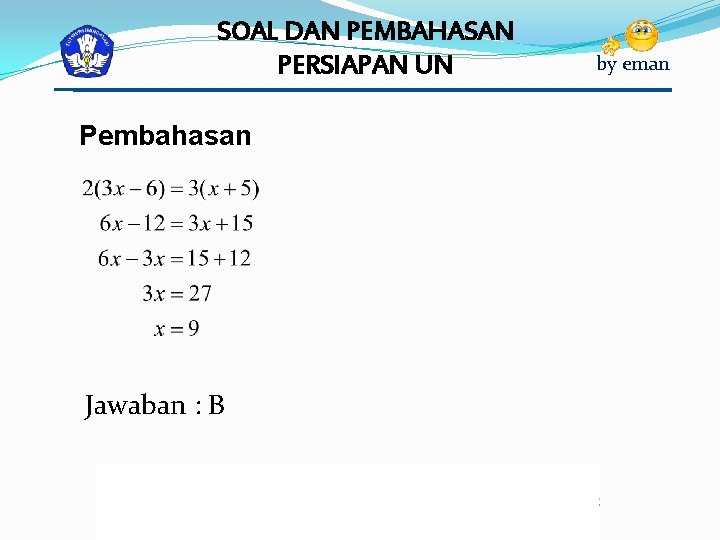 SOAL DAN PEMBAHASAN PERSIAPAN UN Pembahasan Jawaban : B by eman 