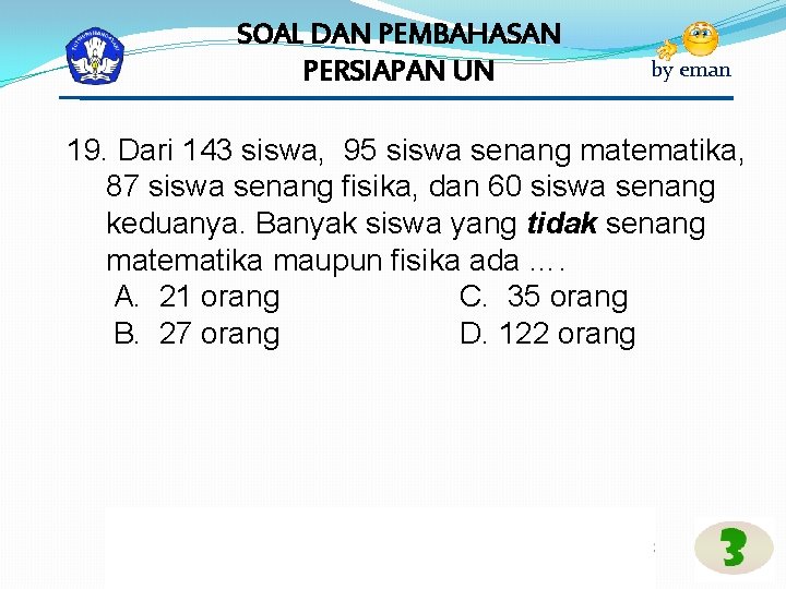 SOAL DAN PEMBAHASAN PERSIAPAN UN by eman 19. Dari 143 siswa, 95 siswa senang