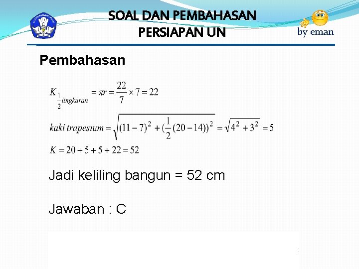 SOAL DAN PEMBAHASAN PERSIAPAN UN Pembahasan Jadi keliling bangun = 52 cm Jawaban :