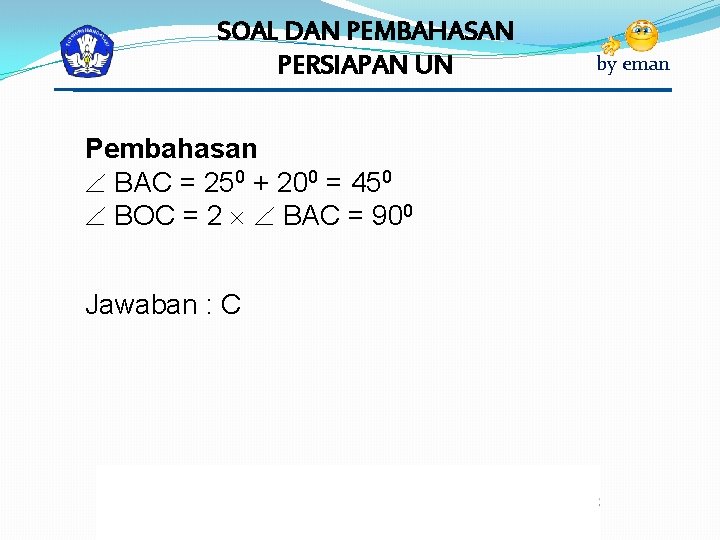 SOAL DAN PEMBAHASAN PERSIAPAN UN Pembahasan BAC = 250 + 200 = 450 BOC