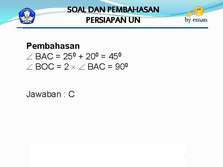 SOAL DAN PEMBAHASAN PERSIAPAN UN Pembahasan BAC = 250 + 200 = 450 BOC