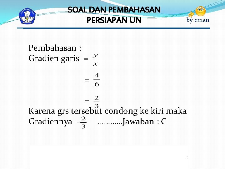 SOAL DAN PEMBAHASAN PERSIAPAN UN by eman Pembahasan : Gradien garis = = =