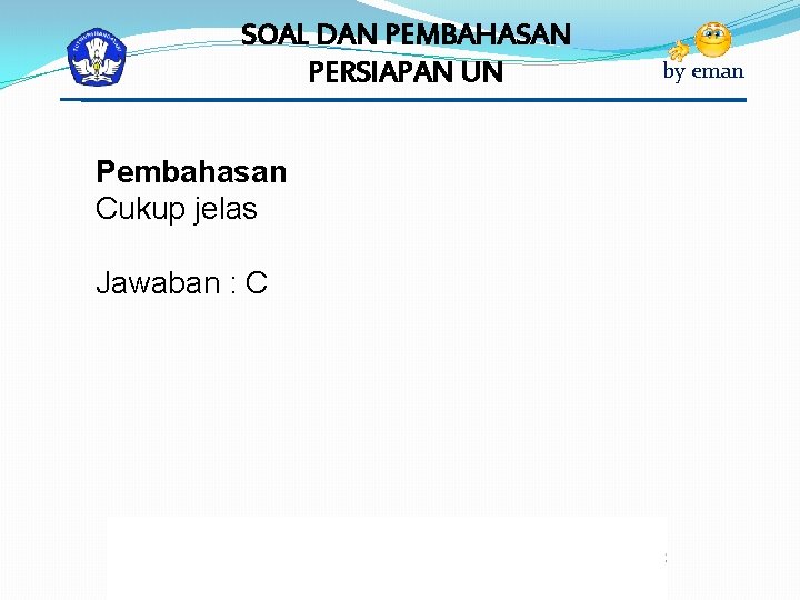 SOAL DAN PEMBAHASAN PERSIAPAN UN Pembahasan Cukup jelas Jawaban : C by eman 