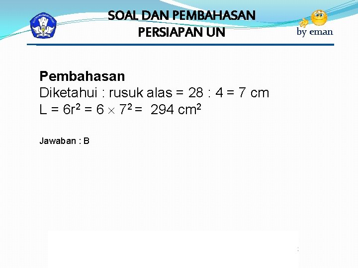 SOAL DAN PEMBAHASAN PERSIAPAN UN Pembahasan Diketahui : rusuk alas = 28 : 4