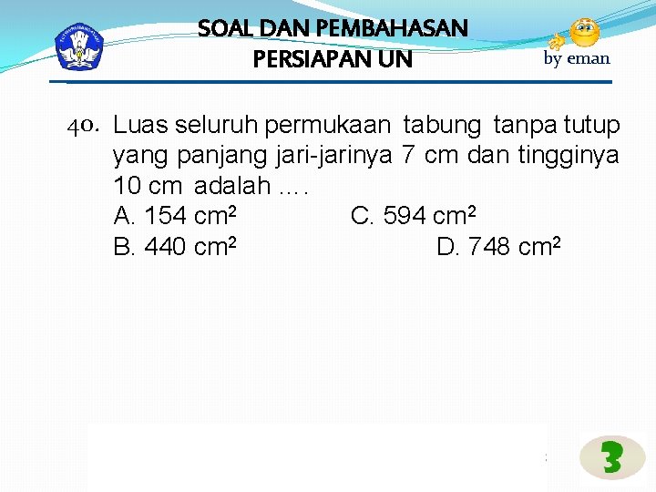 SOAL DAN PEMBAHASAN PERSIAPAN UN by eman 40. Luas seluruh permukaan tabung tanpa tutup