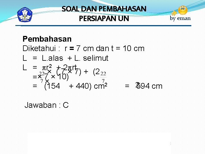 SOAL DAN PEMBAHASAN PERSIAPAN UN Pembahasan Diketahui : r = 7 cm dan t