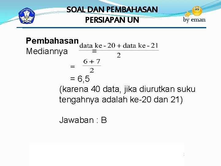 = SOAL DAN PEMBAHASAN PERSIAPAN UN Pembahasan Mediannya by eman = = = 6,