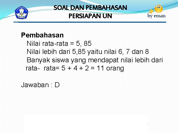 SOAL DAN PEMBAHASAN PERSIAPAN UN by eman Pembahasan Nilai rata-rata = 5, 85 Nilai