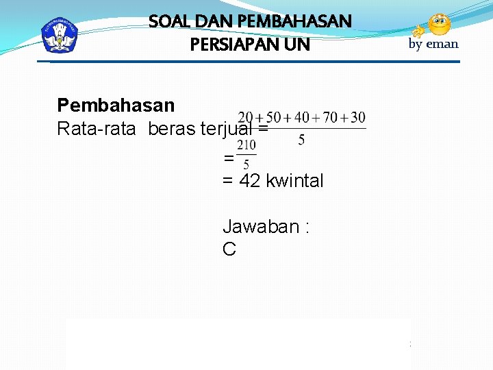 SOAL DAN PEMBAHASAN PERSIAPAN UN Pembahasan Rata-rata beras terjual = = = 42 kwintal