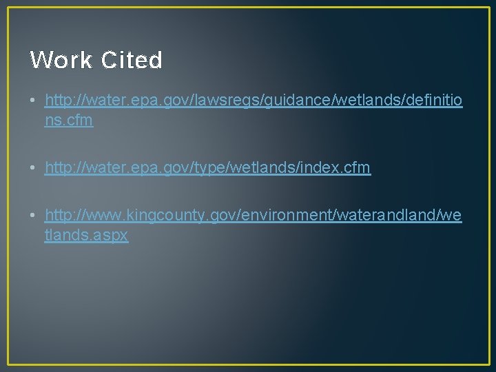 Work Cited • http: //water. epa. gov/lawsregs/guidance/wetlands/definitio ns. cfm • http: //water. epa. gov/type/wetlands/index.