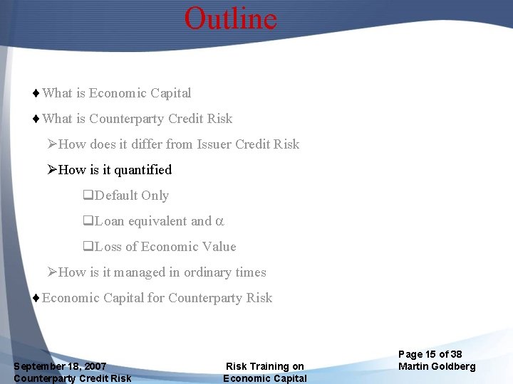 Outline ¨What is Economic Capital ¨What is Counterparty Credit Risk ØHow does it differ