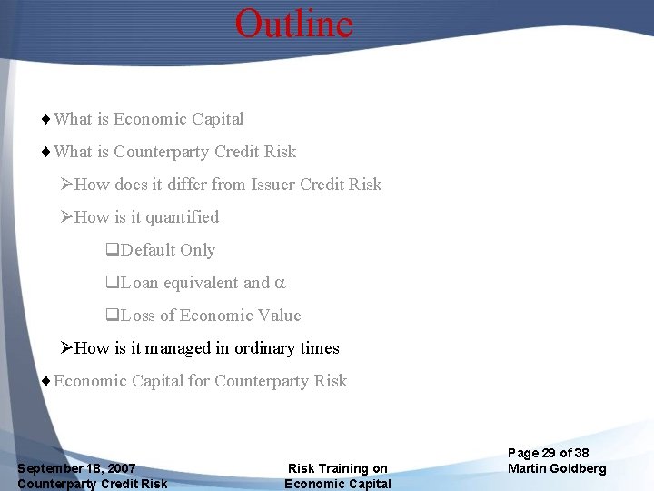 Outline ¨What is Economic Capital ¨What is Counterparty Credit Risk ØHow does it differ