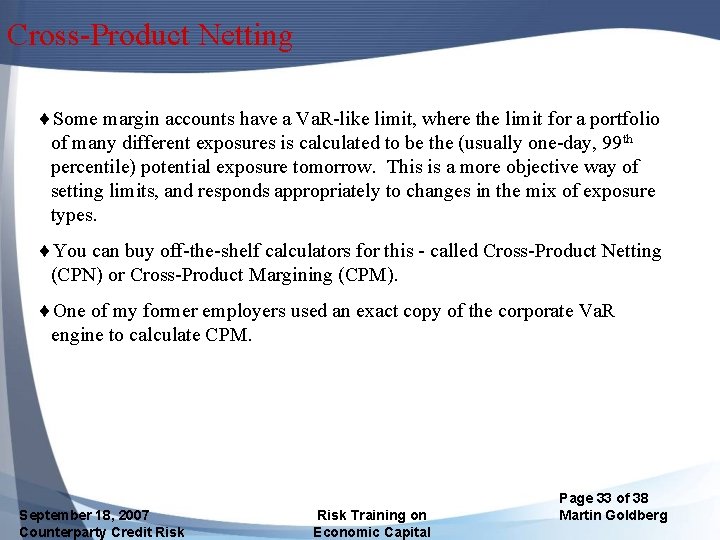 Cross-Product Netting ¨Some margin accounts have a Va. R-like limit, where the limit for
