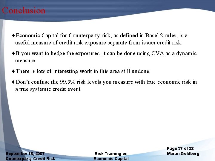 Conclusion ¨Economic Capital for Counterparty risk, as defined in Basel 2 rules, is a