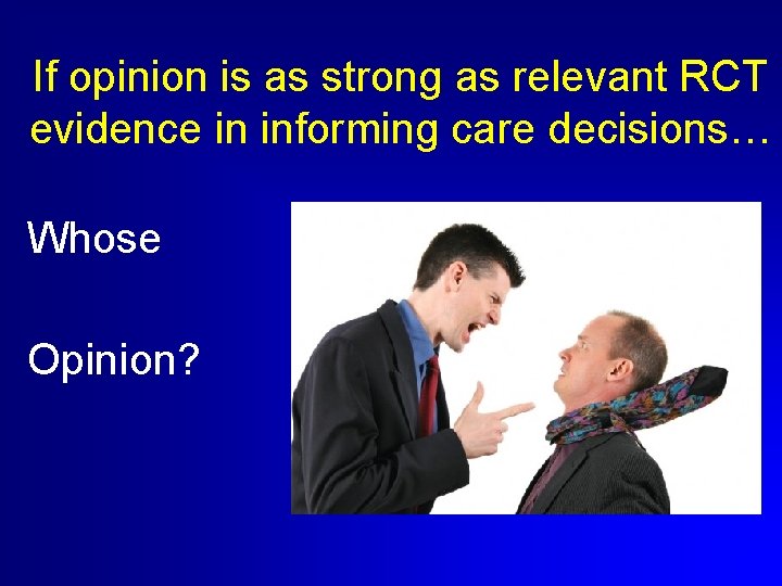 If opinion is as strong as relevant RCT evidence in informing care decisions… Whose