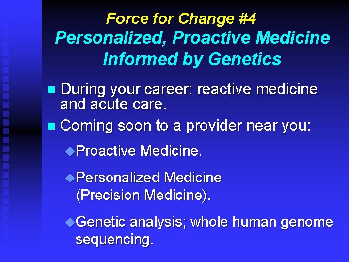 Force for Change #4 Personalized, Proactive Medicine Informed by Genetics During your career: reactive