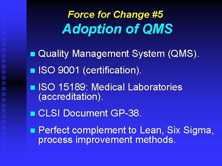Force for Change #5 Adoption of QMS n Quality Management System (QMS). n ISO
