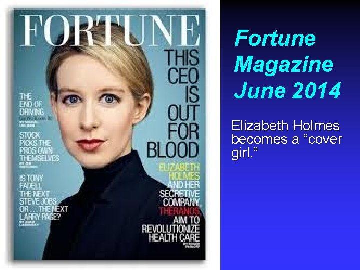 Fortune Magazine June 2014 Elizabeth Holmes becomes a “cover girl. ” 