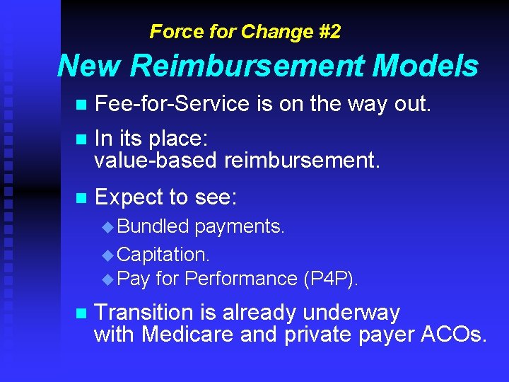 Force for Change #2 New Reimbursement Models n Fee-for-Service is on the way out.