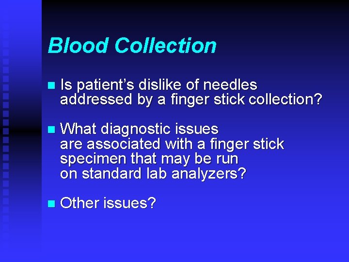 Blood Collection n Is patient’s dislike of needles addressed by a finger stick collection?