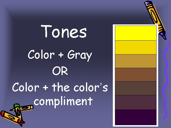 Tones Color + Gray OR Color + the color’s compliment 