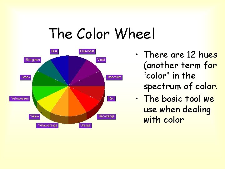 The Color Wheel • There are 12 hues (another term for “color” in the