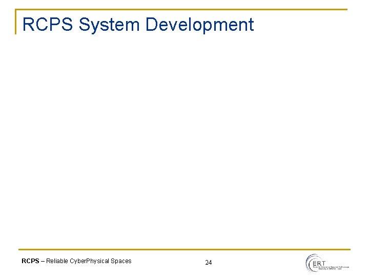 RCPS System Development RCPS – Reliable Cyber. Physical Spaces 24 