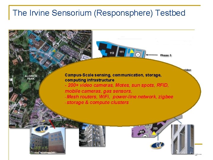 The Irvine Sensorium (Responsphere) Testbed Campus-Scale sensing, communication, storage, computing infrastructure - 200+ video