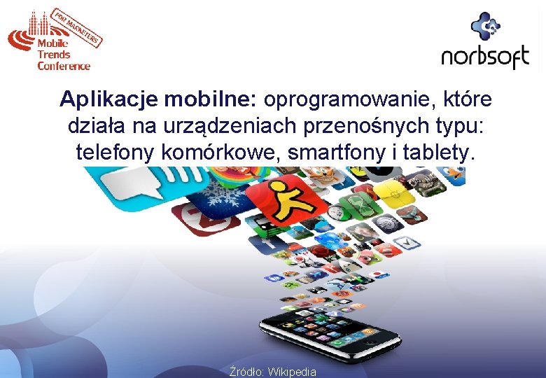 Aplikacje mobilne: oprogramowanie, które działa na urządzeniach przenośnych typu: telefony komórkowe, smartfony i tablety.
