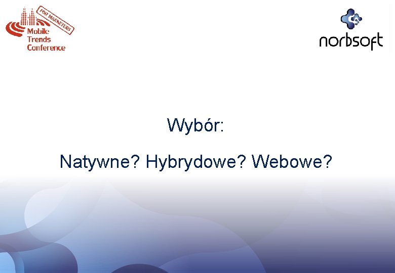 Wybór: Natywne? Hybrydowe? Webowe? 