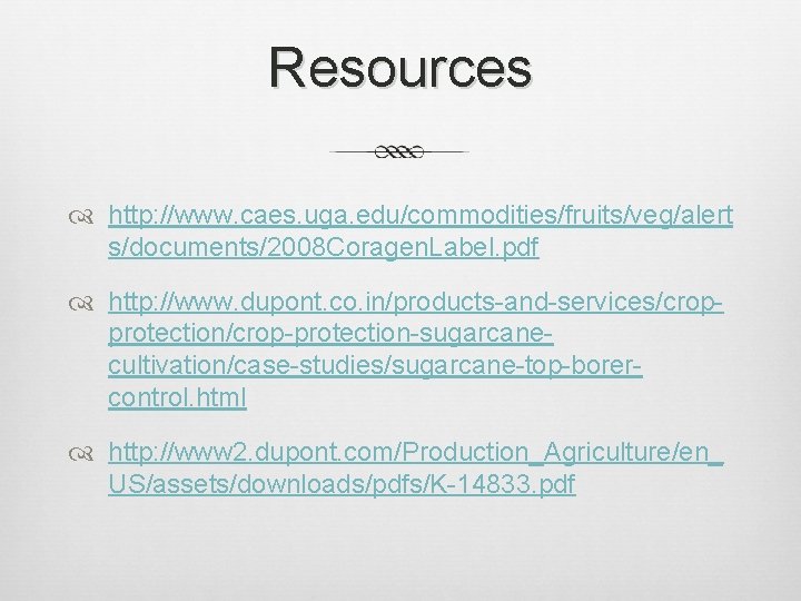 Resources http: //www. caes. uga. edu/commodities/fruits/veg/alert s/documents/2008 Coragen. Label. pdf http: //www. dupont. co.