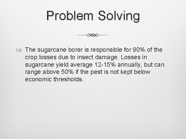 Problem Solving The sugarcane borer is responsible for 90% of the crop losses due