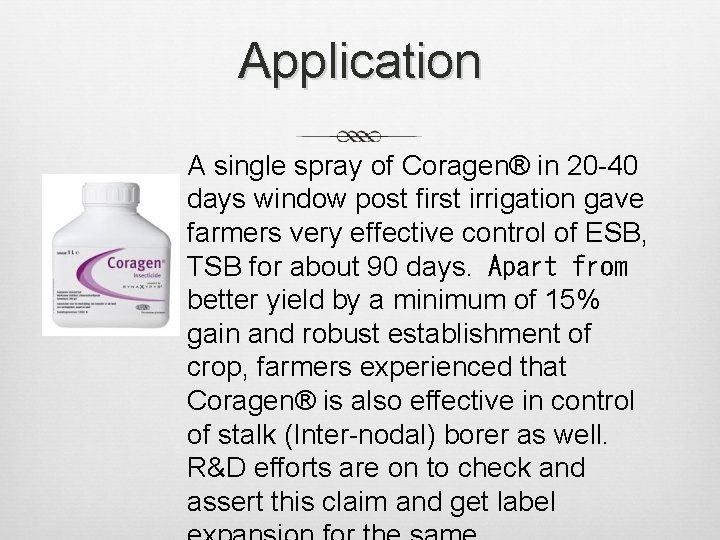 Application A single spray of Coragen® in 20 -40 days window post first irrigation