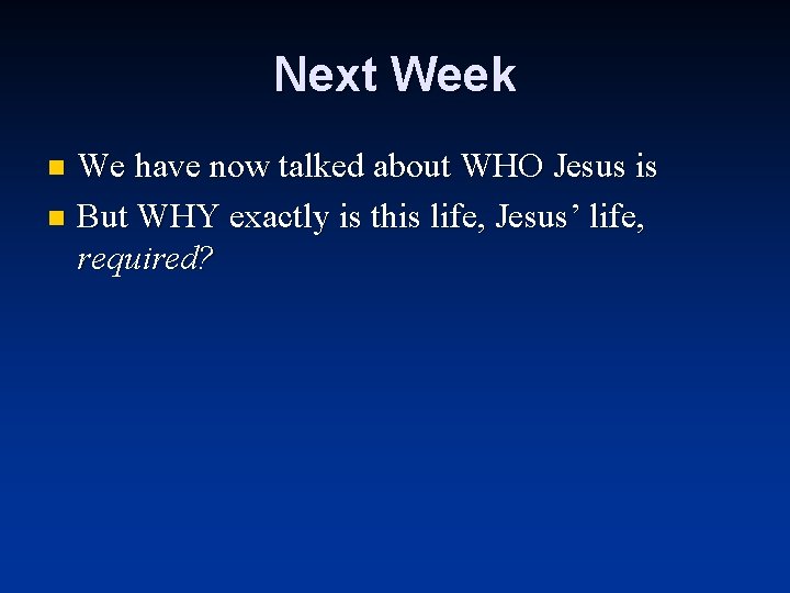 Next Week We have now talked about WHO Jesus is n But WHY exactly